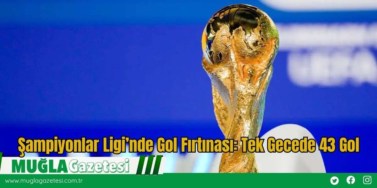 Şampiyonlar Ligi’nde Gol Fırtınası: Tek Gecede 43 Gol