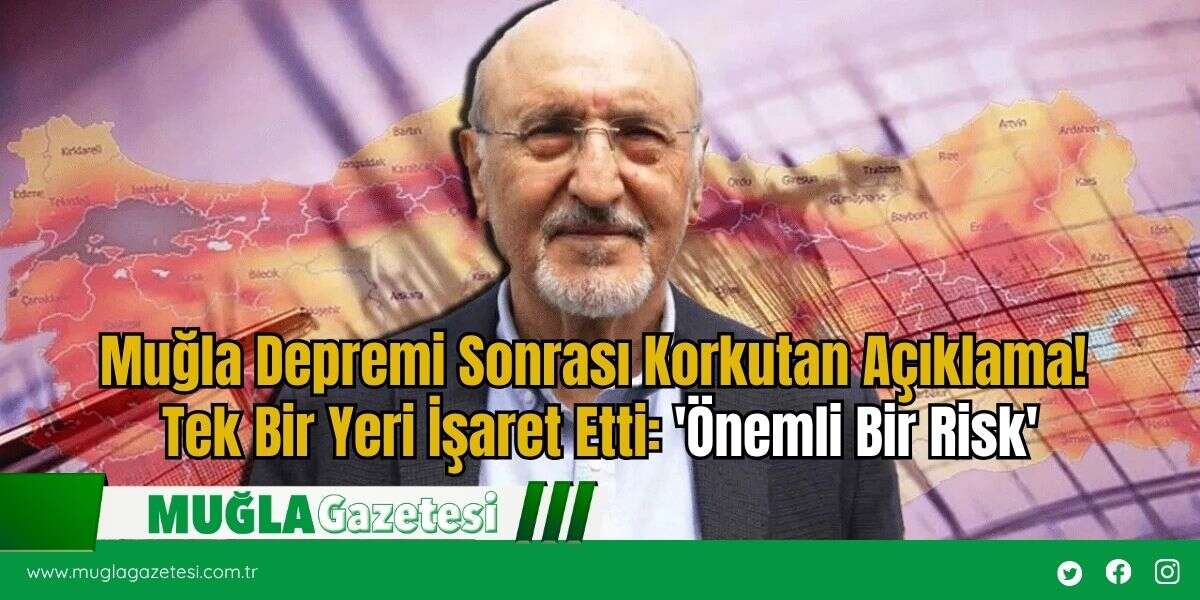 Muğla Depremi Sonrası Korkutan Açıklama! Tek Bir Yeri İşaret Etti: 'Önemli Bir Risk'