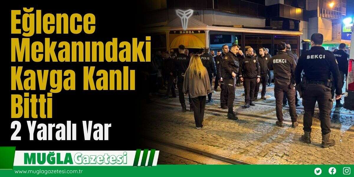 Eğlence Mekanındaki Kavga Kanlı Bitti: 2 Yaralı Var