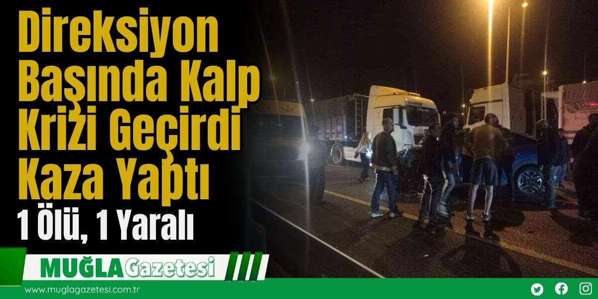 Direksiyon Başında Kalp Krizi Geçirdi, Kaza Yaptı: 1 Ölü, 1 Yaralı