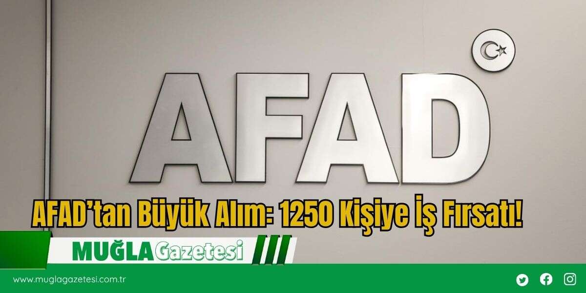 AFAD’tan Büyük Alım: 1250 Kişiye İş Fırsatı!