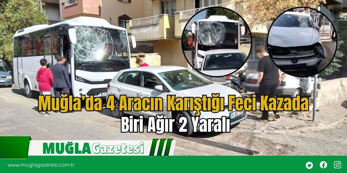 Muğla’da 4 Aracın Karıştığı Feci Kazada Biri Ağır 2 Yaralı
