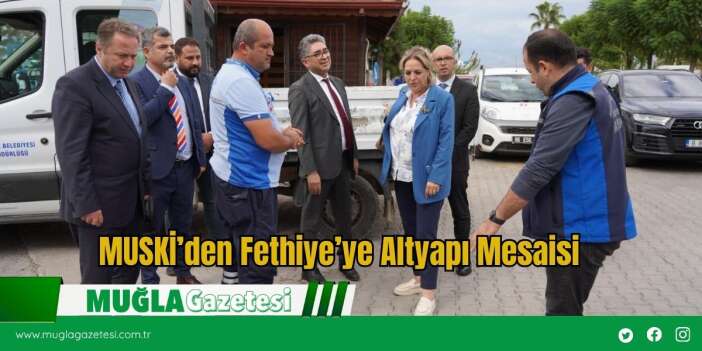 MUSKİ’den Fethiye’ye Altyapı Mesaisi