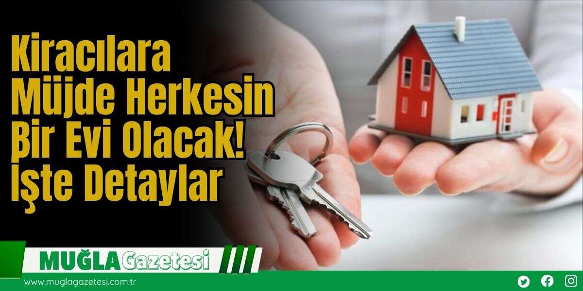 Kiracılara Müjde: Herkesin Bir Evi Olacak! İşte Detaylar