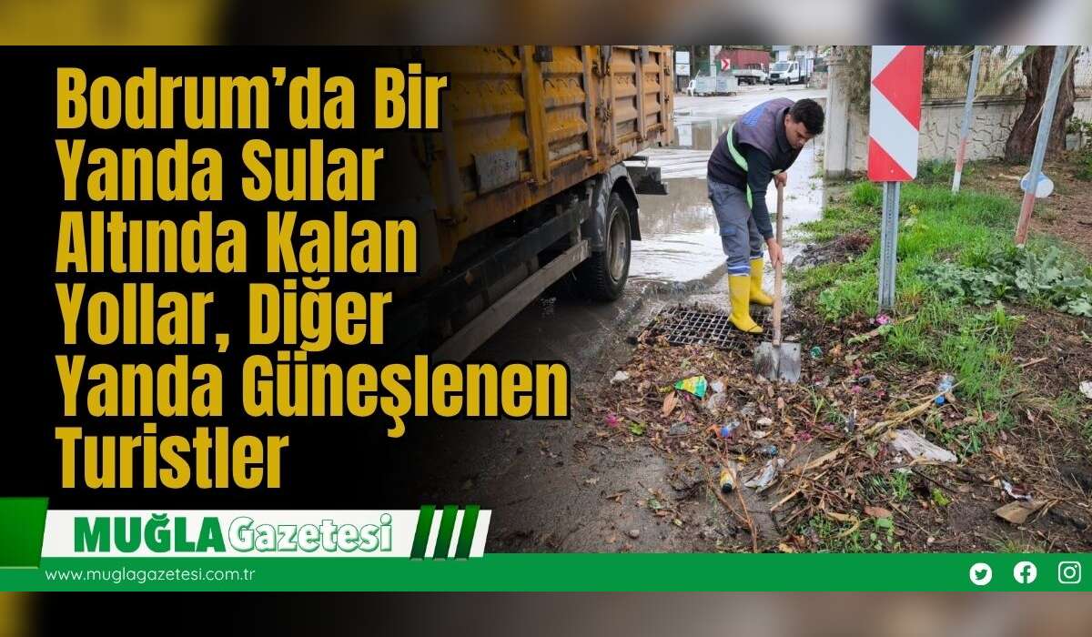 Bodrum’da Bir Yanda Sular Altında Kalan Yollar, Diğer Yanda Güneşlenen Turistler