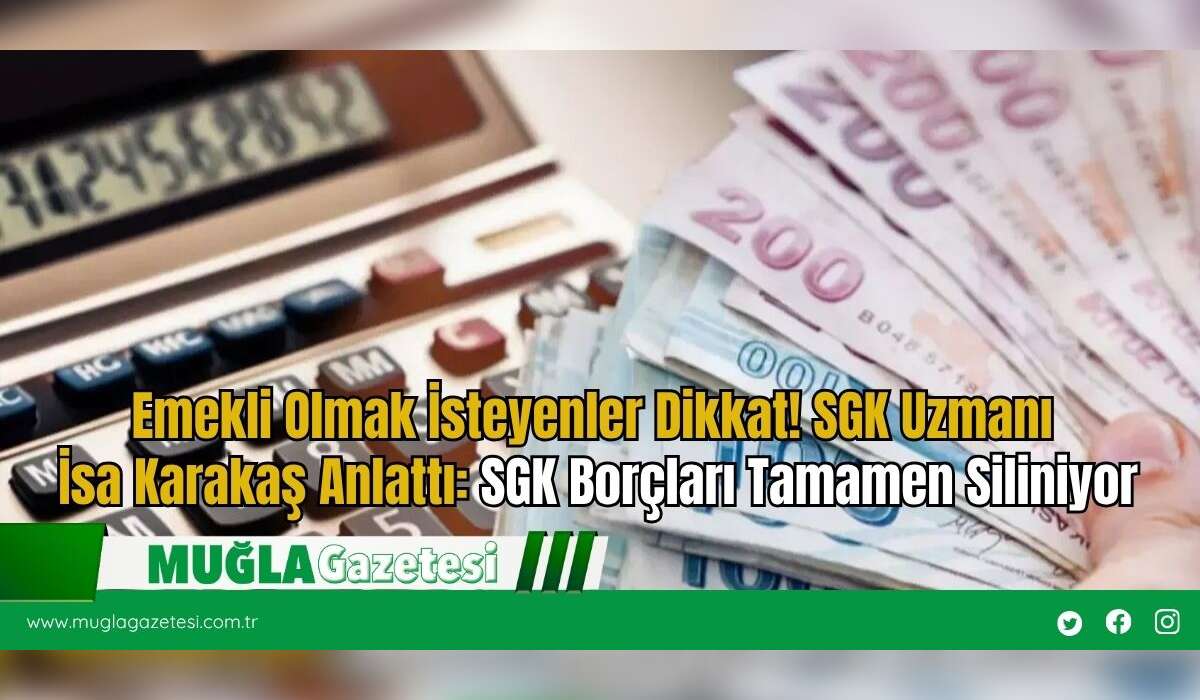 Emekli Olmak İsteyenler Dikkat! SGK Uzmanı İsa Karakaş Anlattı: SGK Borçları Tamamen Siliniyor