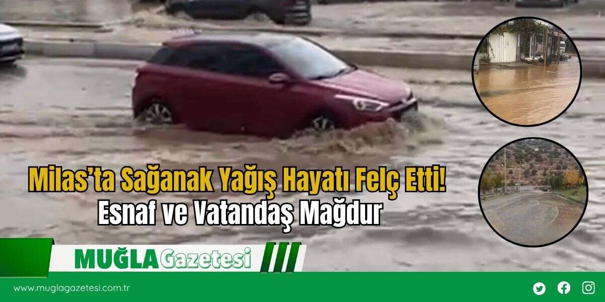 Milas’ta Sağanak Yağış Hayatı Felç Etti! Esnaf ve Vatandaş Mağdur