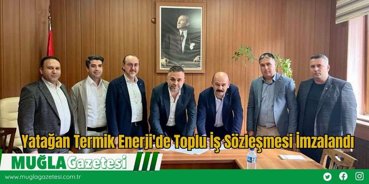 Yatağan Termik Enerji'de Toplu İş Sözleşmesi İmzalandı