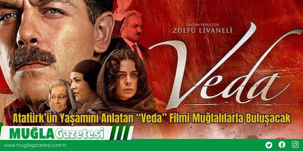 Atatürk’ün Yaşamını Anlatan “Veda” Filmi Muğlalılarla Buluşacak