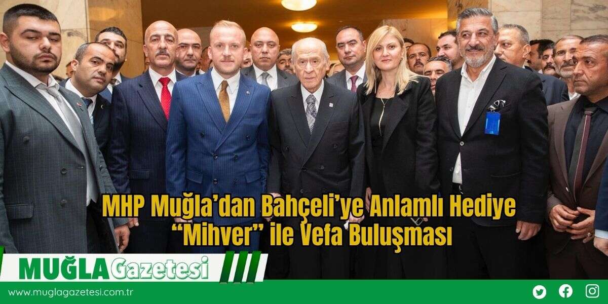 MHP Muğla’dan Bahçeli’ye Anlamlı Hediye: “Mihver” ile Vefa Buluşması