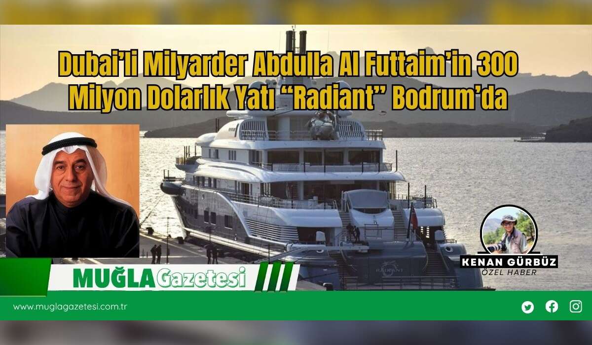 Dubai’li Milyarder Abdulla Al Futtaim’in 300 Milyon Dolarlık Yatı “Radiant” Bodrum’da