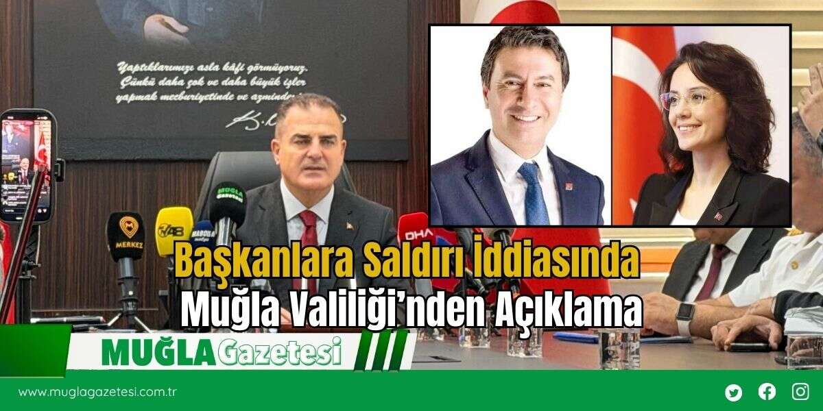 Başkanlara Saldırı İddiasında Muğla Valiliği’nden Açıklama