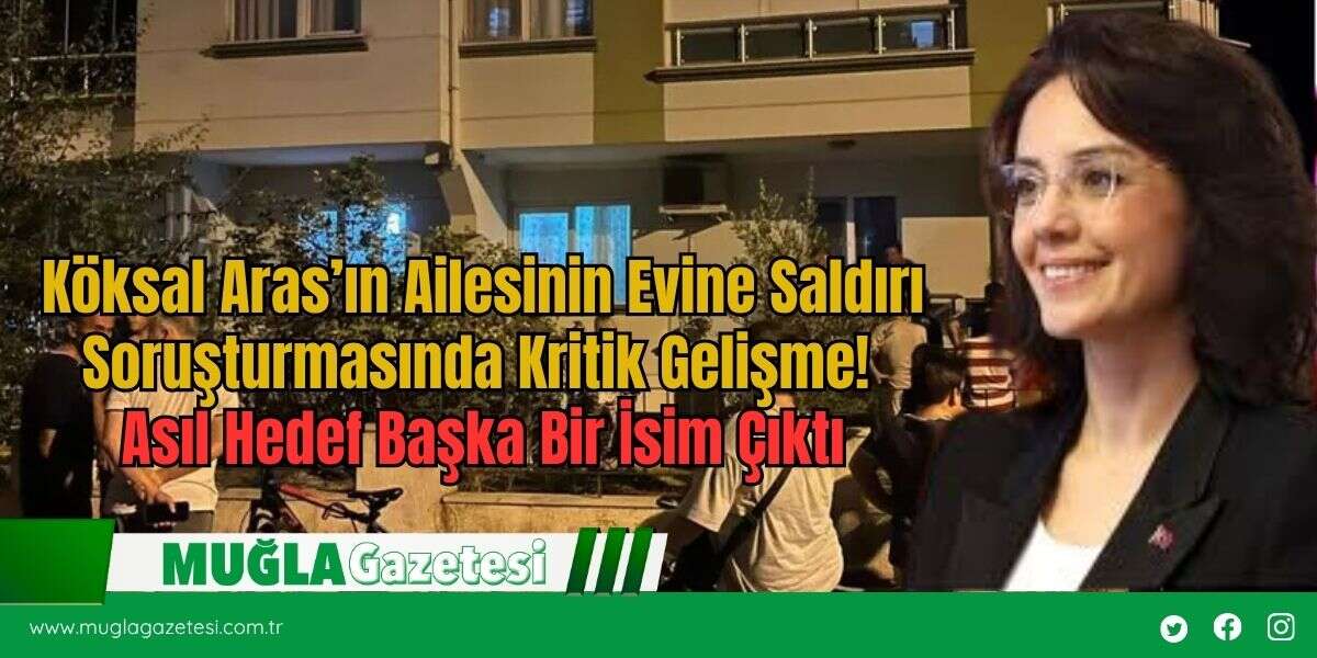 Köksal Aras’ın Ailesinin Evine Saldırı Soruşturmasında Kritik Gelişme! Asıl Hedef Başka Bir İsim Çıktı