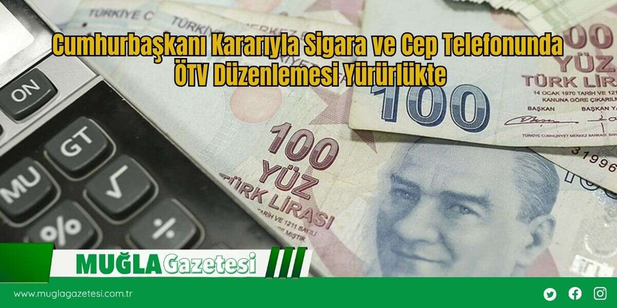 Cumhurbaşkanı Kararıyla Sigara ve Cep Telefonunda ÖTV Düzenlemesi Yürürlükte