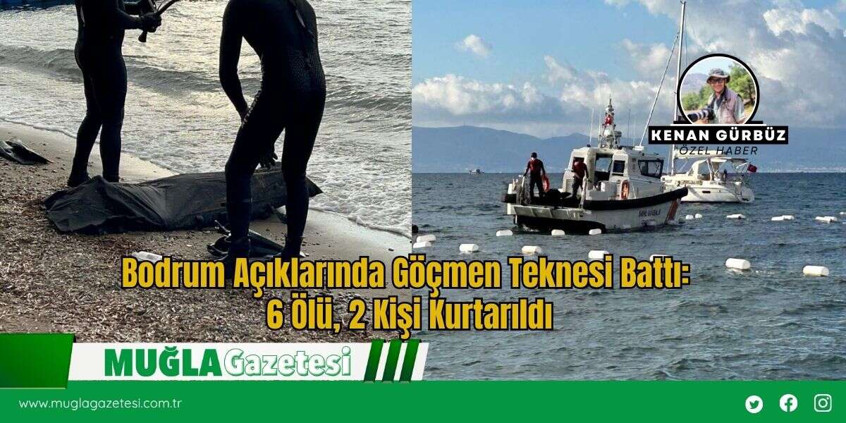 SON DAKİKA: Bodrum Açıklarında Göçmen Teknesi Battı: 6 Ölü, 2 Kişi Kurtarıldı