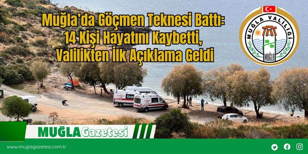 Muğla’da Göçmen Teknesi Battı: 14 Kişi Hayatını Kaybetti, Valilikten İlk Açıklama Geldi