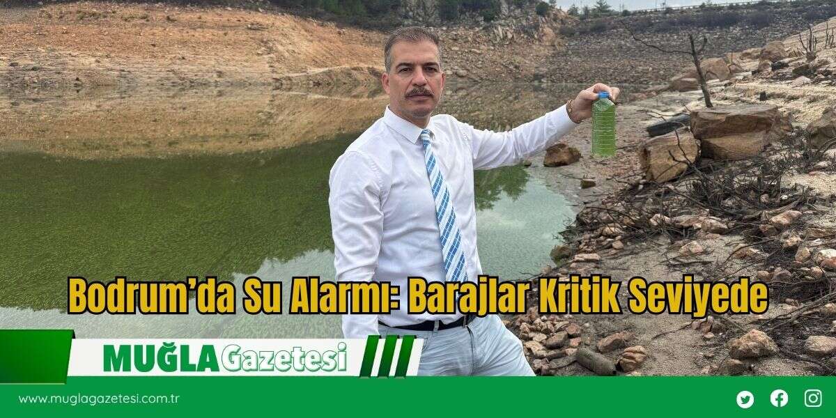 Bodrum’da Su Alarmı: Barajlar Kritik Seviyede