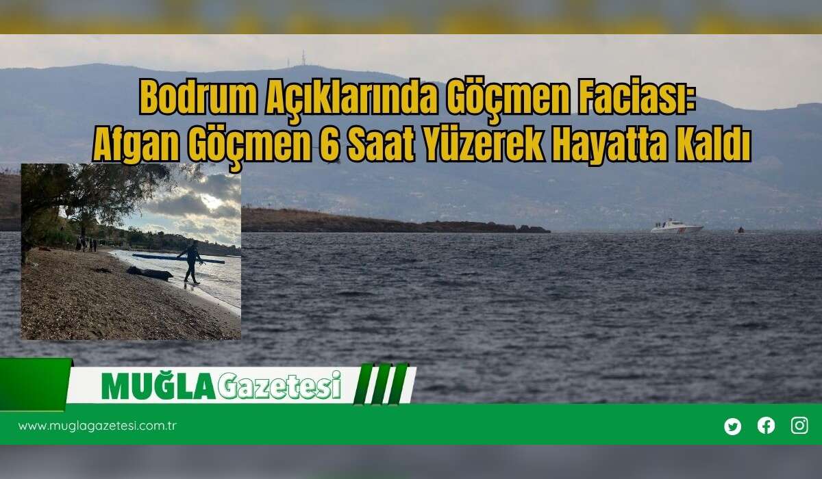 Bodrum Açıklarında Göçmen Faciası: Afgan Göçmen 6 Saat Yüzerek Hayatta Kaldı