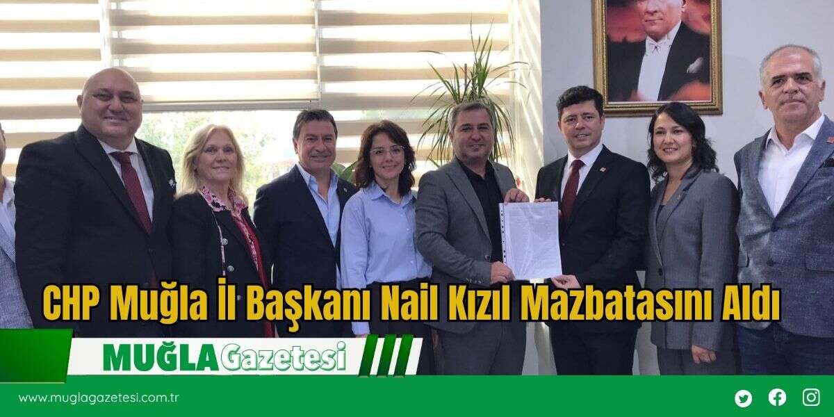 CHP Muğla İl Başkanı Nail Kızıl Mazbatasını Aldı