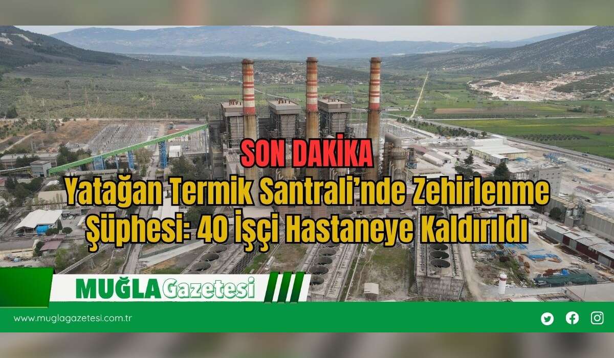 SON DAKİKA: Yatağan Termik Santrali’nde Zehirlenme Şüphesi: 40 İşçi Hastaneye Kaldırıldı