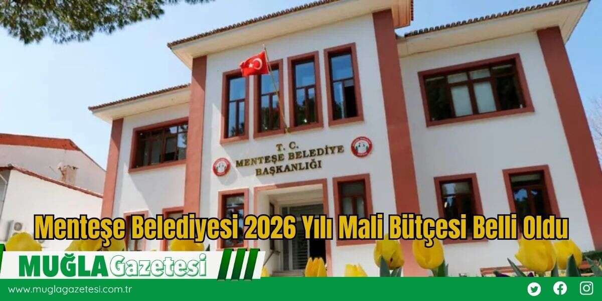 Menteşe Belediyesi 2026 Yılı Mali Bütçesi Belli Oldu