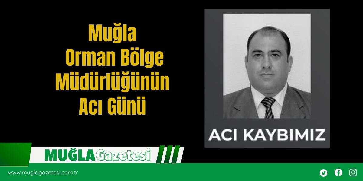 Muğla Orman Bölge Müdürlüğünün Acı Günü