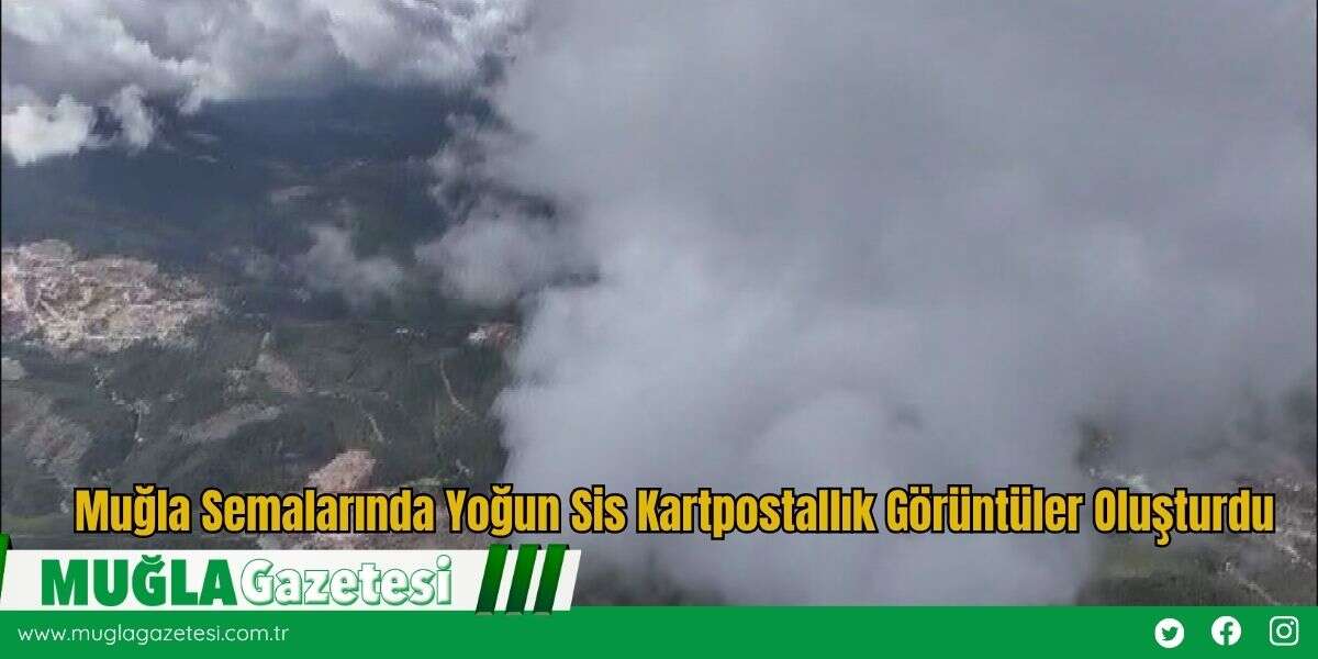 Muğla Semalarında Yoğun Sis Kartpostallık Görüntüler Oluşturdu