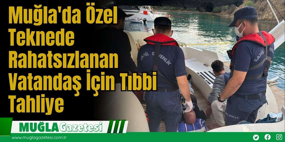 Muğla'da Özel Teknede Rahatsızlanan Vatandaş İçin Tıbbi Tahliye