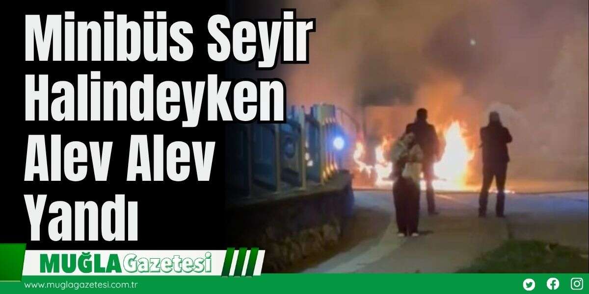 Minibüs Seyir Halindeyken Alev Alev Yandı