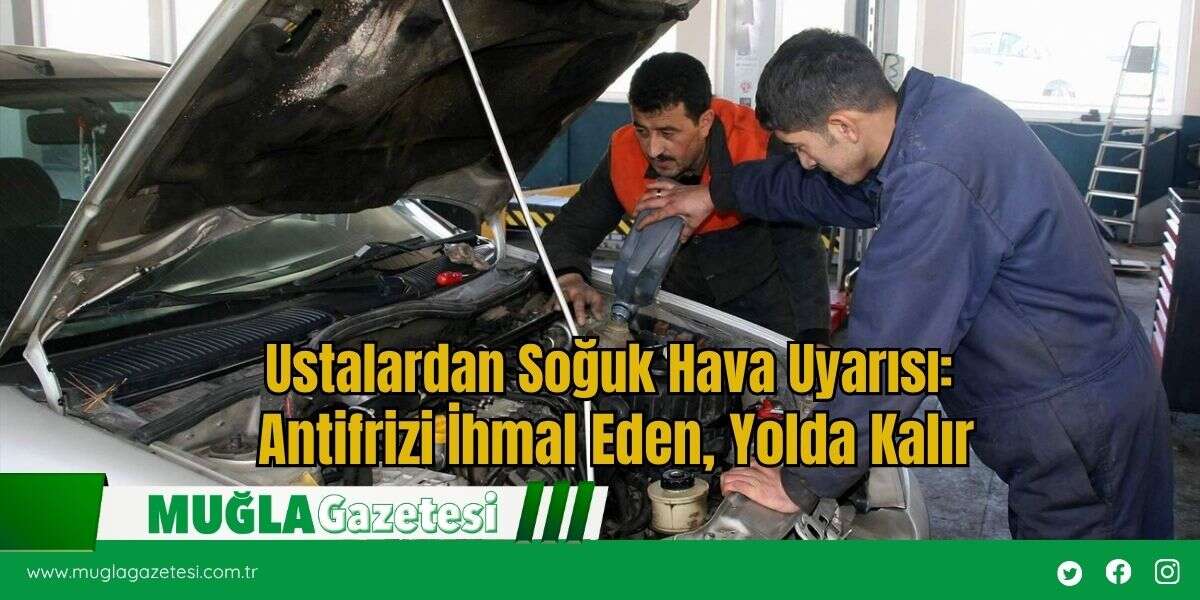 Ustalardan Soğuk Hava Uyarısı: Antifrizi İhmal Eden, Yolda Kalır