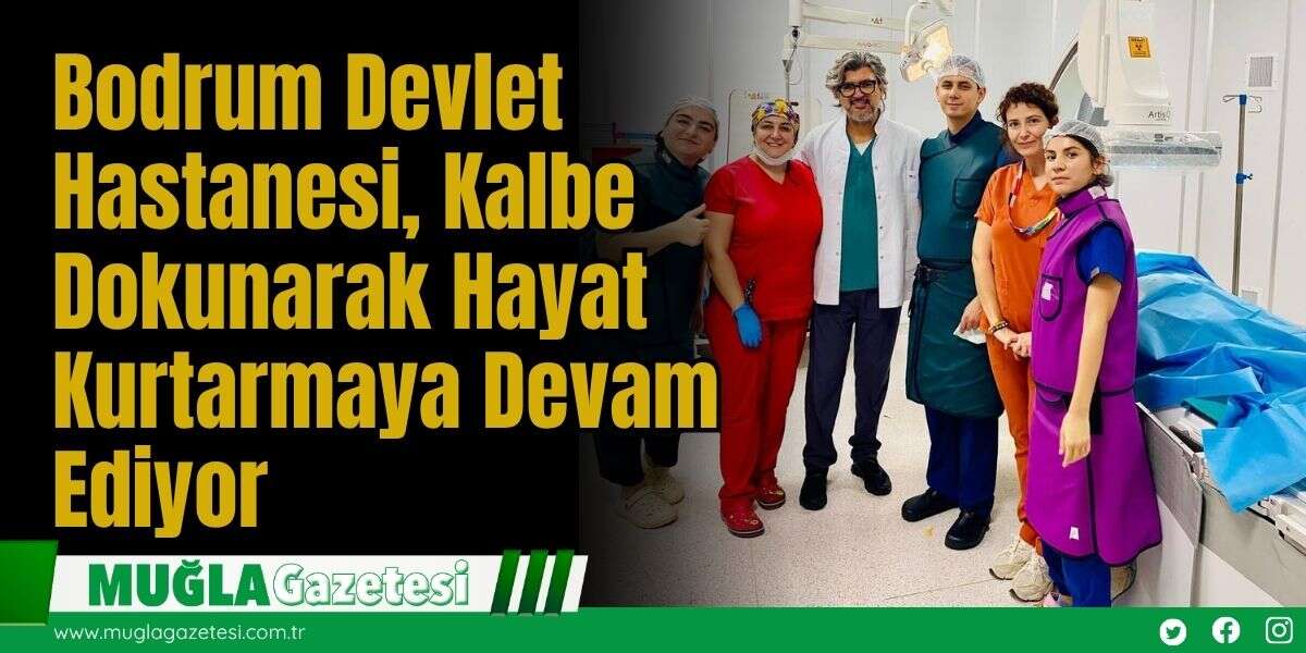 Bodrum Devlet Hastanesi, Kalbe Dokunarak Hayat Kurtarmaya Devam Ediyor