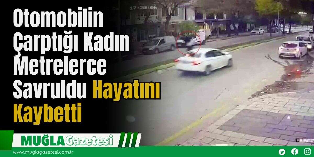 Otomobilin Çarptığı Kadın Metrelerce Savruldu: Hayatını Kaybetti