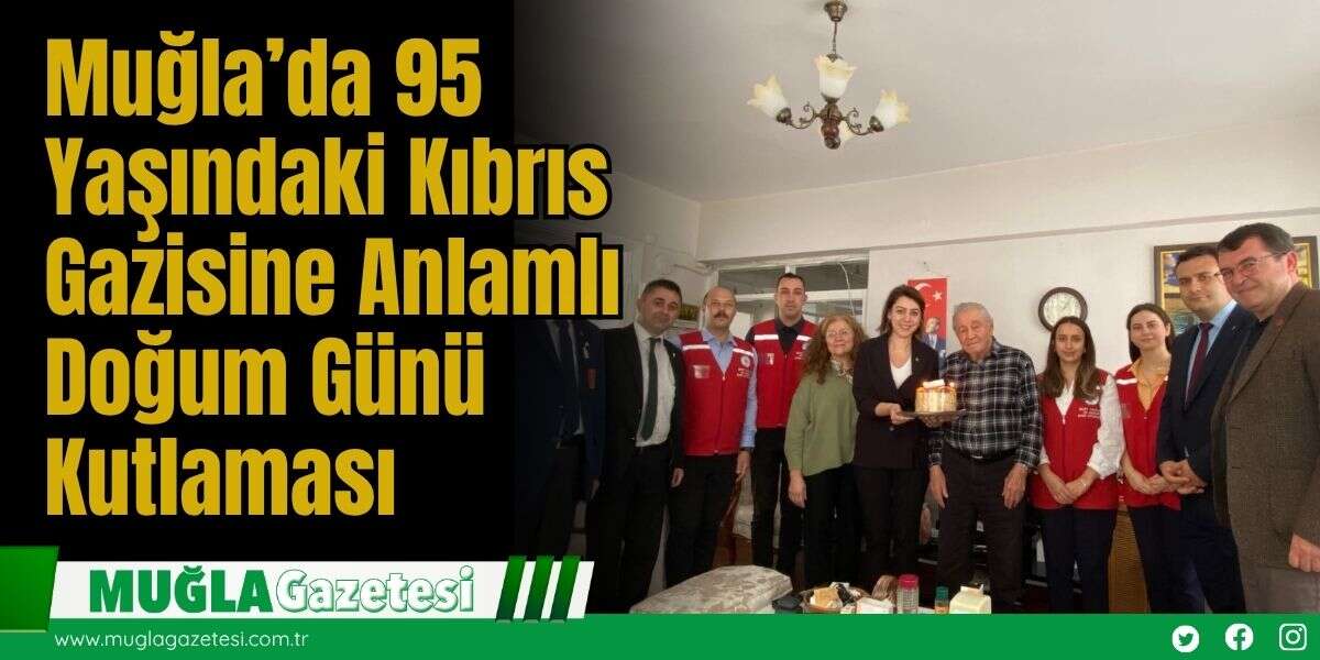 Muğla’da 95 Yaşındaki Kıbrıs Gazisine Anlamlı Doğum Günü Kutlaması
