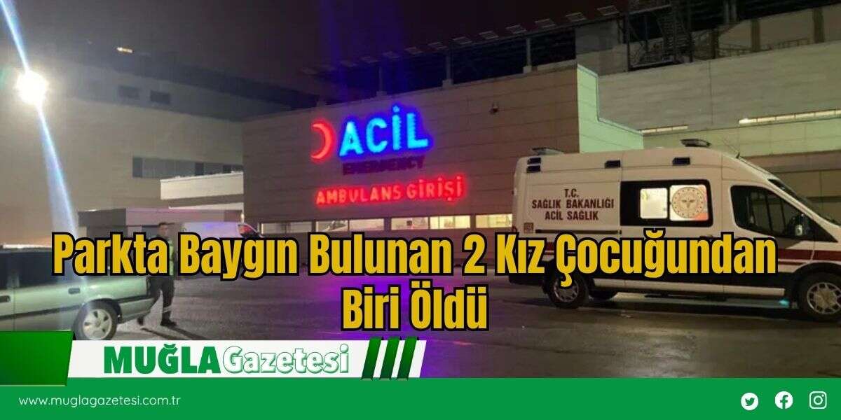 Parkta Baygın Bulunan 2 Kız Çocuğundan Biri Öldü