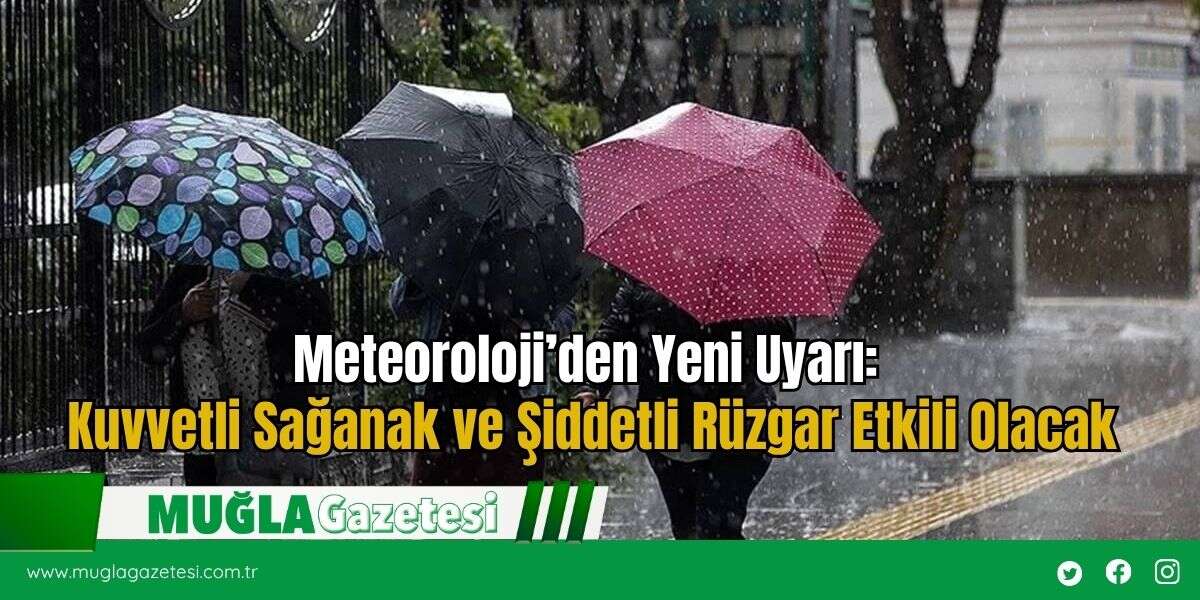 Meteoroloji’den Yeni Uyarı: Kuvvetli Sağanak ve Şiddetli Rüzgar Etkili Olacak