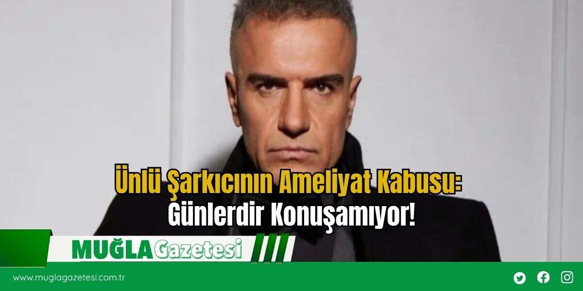 Ünlü Şarkıcının Ameliyat Kabusu: Günlerdir Konuşamıyor!