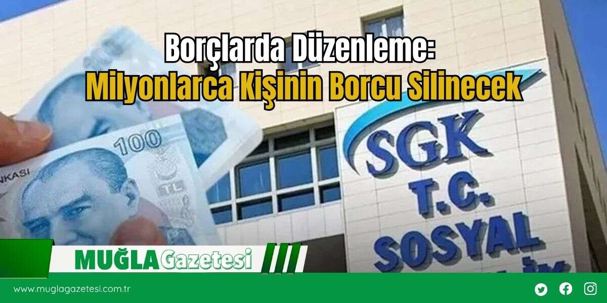 Borçlarda Düzenleme: Milyonlarca Kişinin Borcu Silinecek