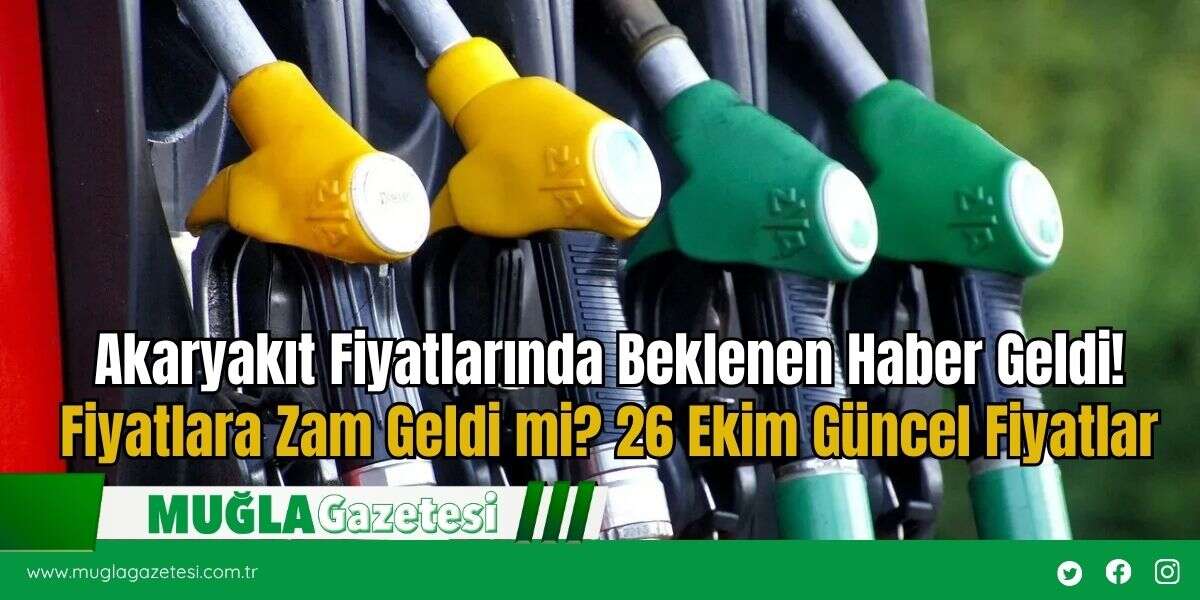 Akaryakıt Fiyatlarında Beklenen Haber Geldi! Fiyatlara Zam Geldi mi? 26 Ekim Güncel Fiyatlar