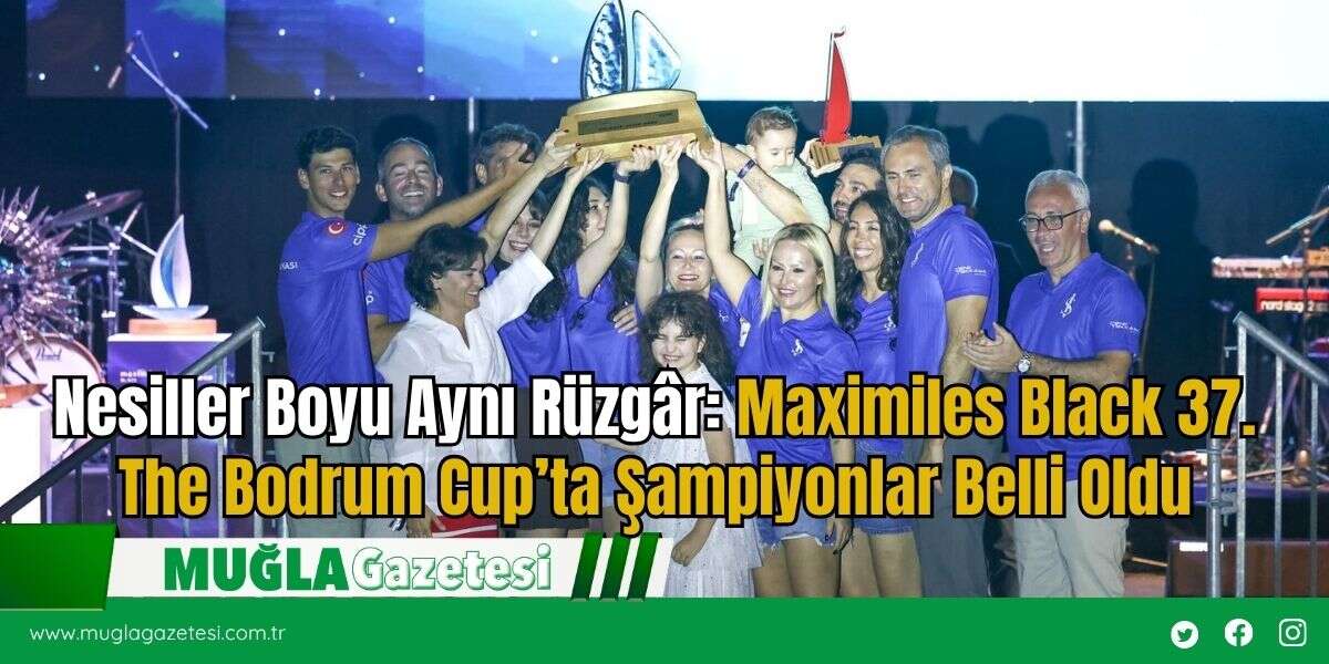 Nesiller Boyu Aynı Rüzgâr: Maximiles Black 37. The Bodrum Cup’ta Şampiyonlar Belli Oldu