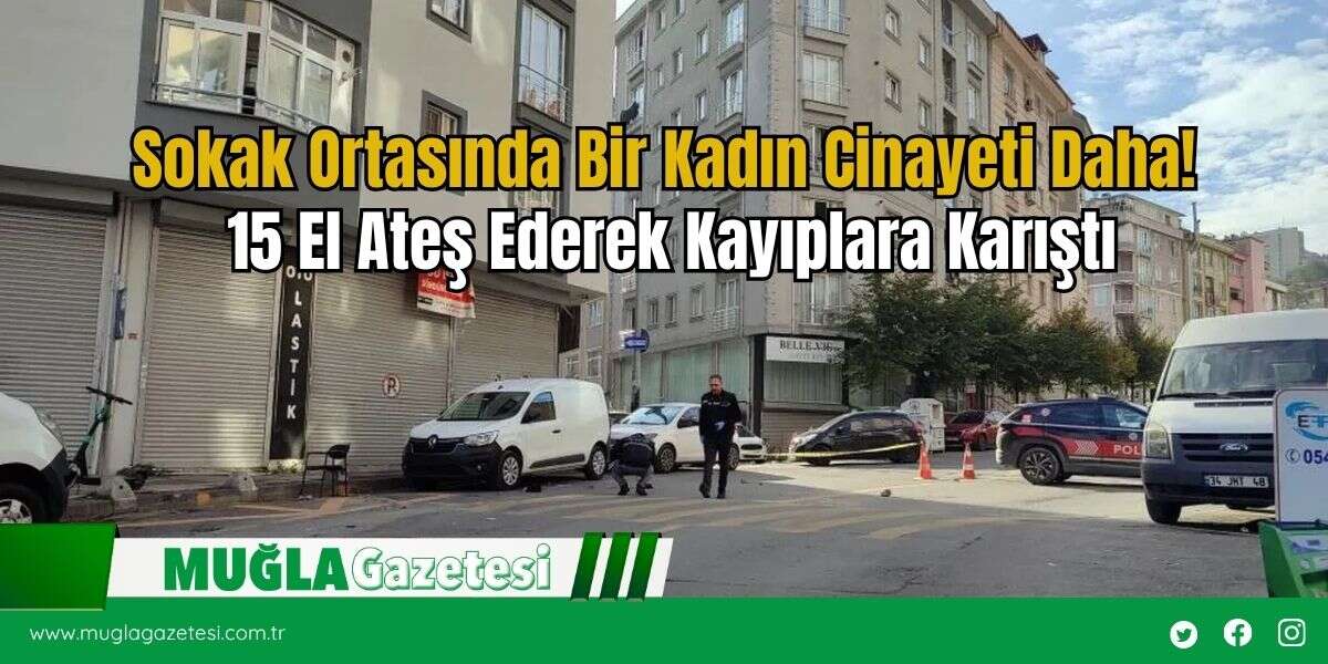 Sokak Ortasında Bir Kadın Cinayeti Daha! 15 El Ateş Ederek Kayıplara Karıştı