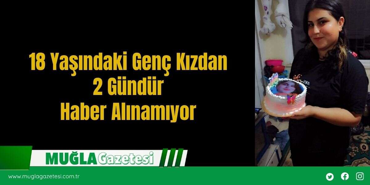 18 Yaşındaki Genç Kızdan 2 Gündür Haber Alınamıyor