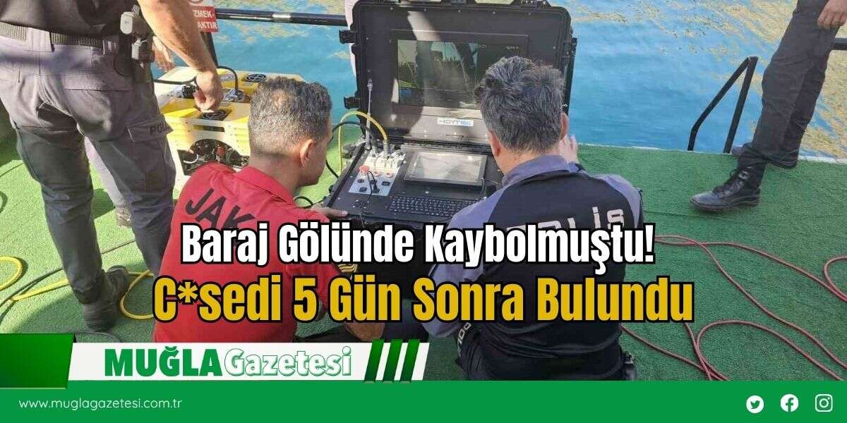 Baraj Gölünde Kaybolmuştu! C*sedi 5 Gün Sonra Bulundu