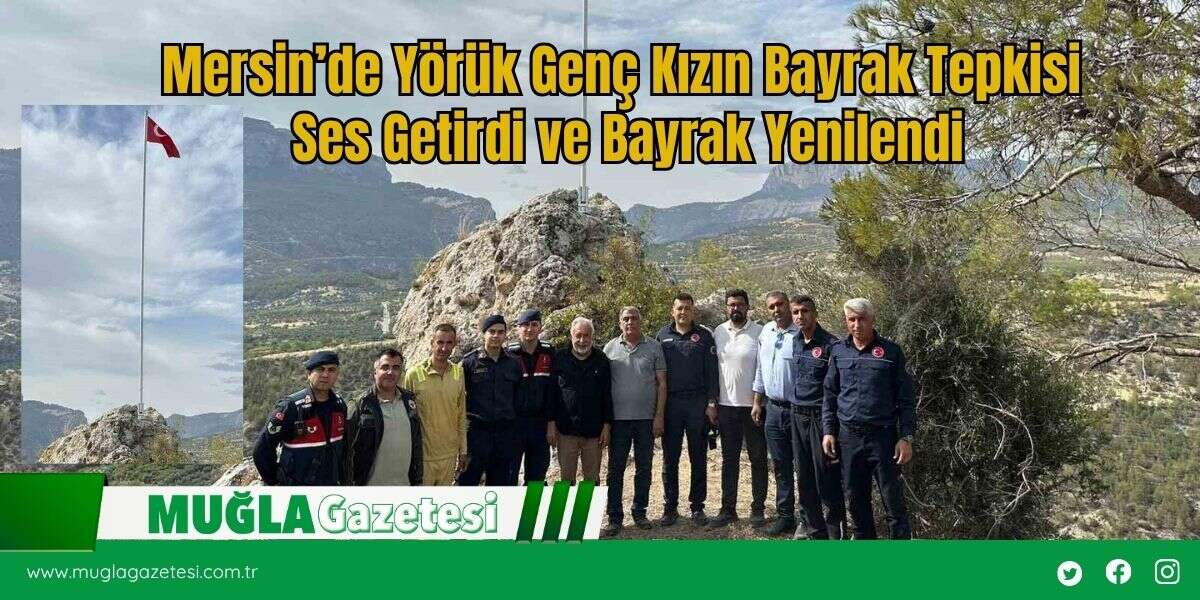 Mersin’de Yörük Genç Kızın Bayrak Tepkisi Ses Getirdi ve Bayrak Yenilendi