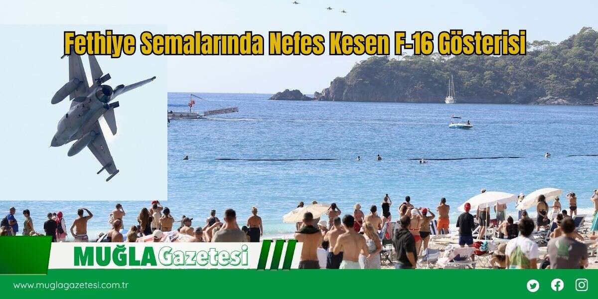 Fethiye Semalarında Nefes Kesen F-16 Gösterisi