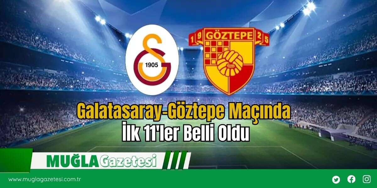 Galatasaray-Göztepe Maçında İlk 11'ler Belli Oldu