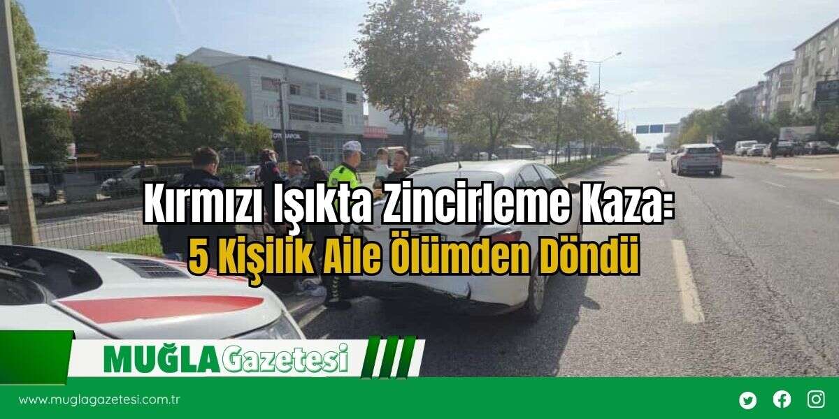 Kırmızı Işıkta Zincirleme Kaza: 5 Kişilik Aile Ölümden Döndü