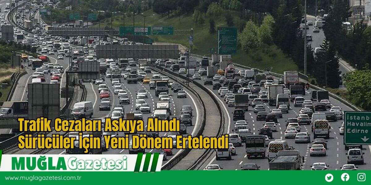 Trafik Cezaları Askıya Alındı! Sürücüler İçin Yeni Dönem Ertelendi