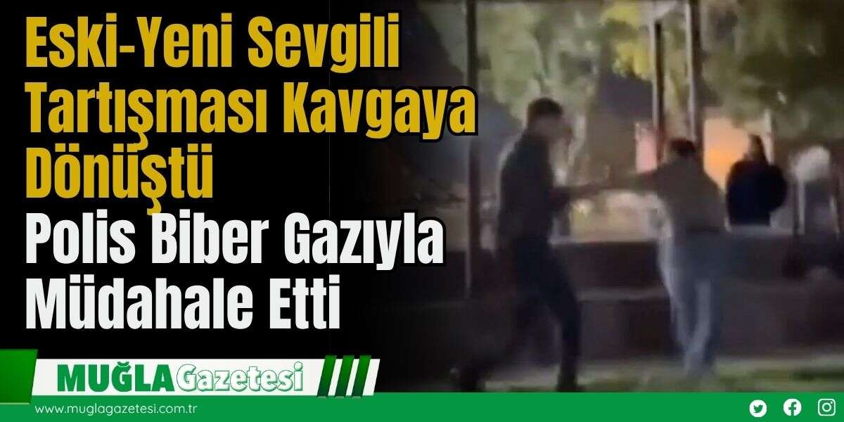 Eski-Yeni Sevgili Tartışması Kavgaya Dönüştü: Polis Biber Gazıyla Müdahale Etti