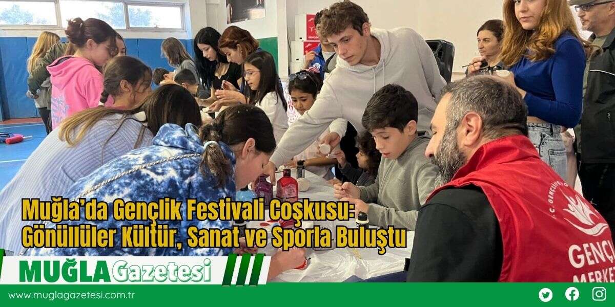Muğla’da Gençlik Festivali Coşkusu: Gönüllüler Kültür, Sanat ve Sporla Buluştu