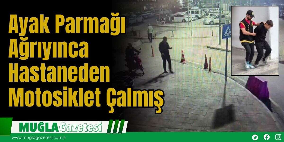 Ayak Parmağı Ağrıyınca Hastaneden Motosiklet Çalmış